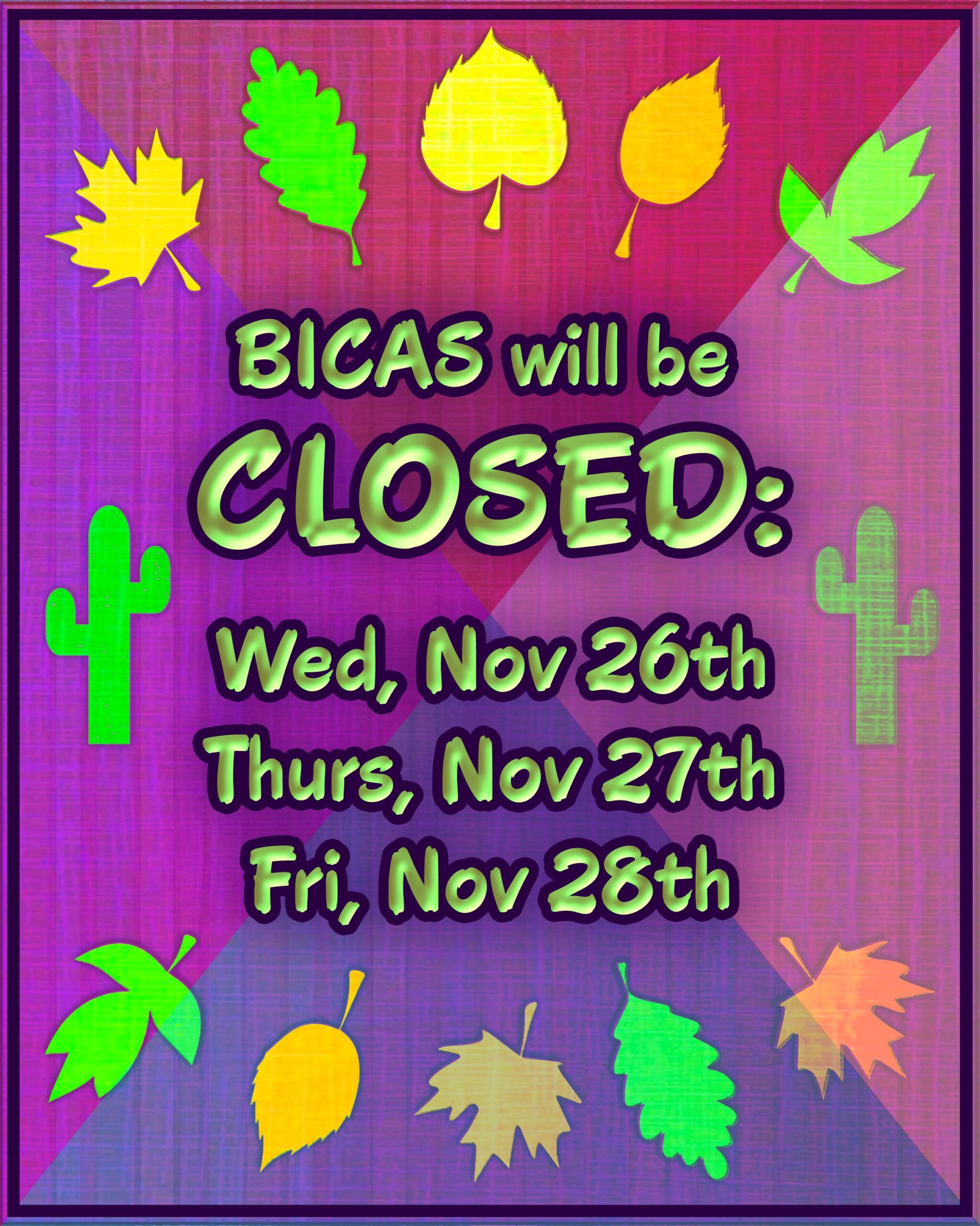 BICAS will be closed: Wednesday, November 26th Thursday, November 27th Friday, November 28th