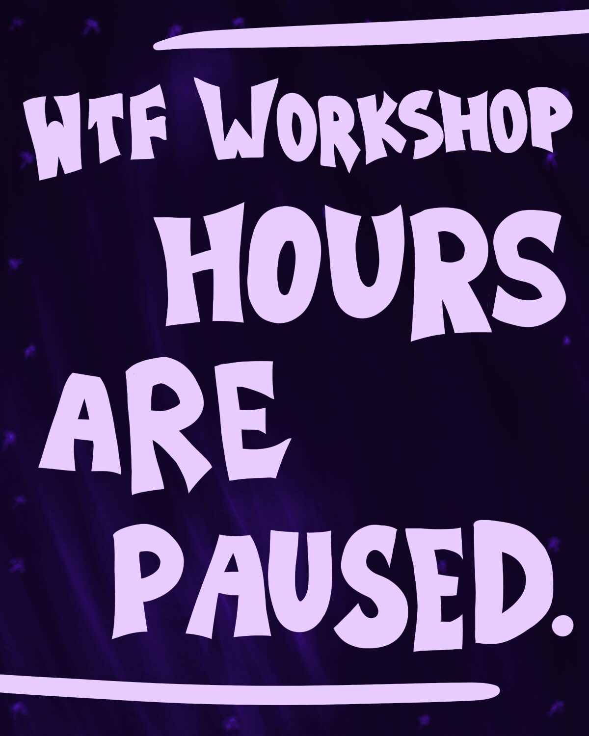 WTF Workshop hours are paused.